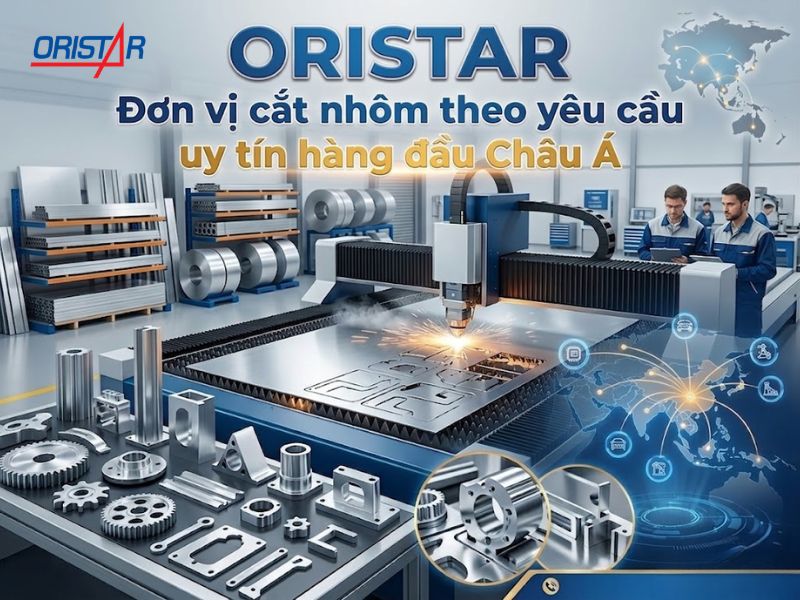 Oristar – Đơn vị cắt nhôm theo yêu cầu uy tín hàng đầu Châu Á